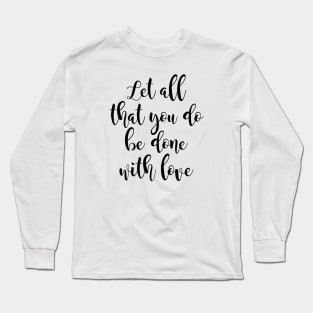 Let all that you do be done Long Sleeve T-Shirt